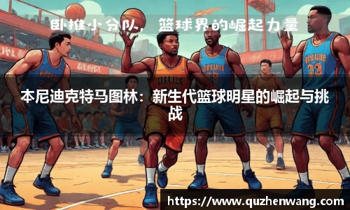本尼迪克特马图林：新生代篮球明星的崛起与挑战