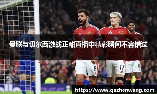 曼联与切尔西激战正酣直播中精彩瞬间不容错过