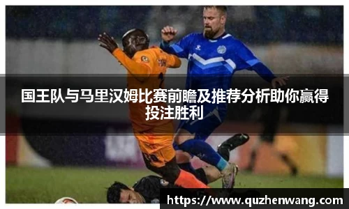 国王队与马里汉姆比赛前瞻及推荐分析助你赢得投注胜利