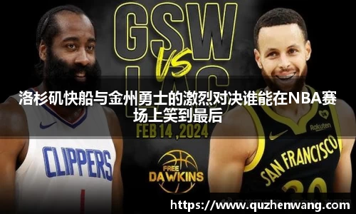 洛杉矶快船与金州勇士的激烈对决谁能在NBA赛场上笑到最后