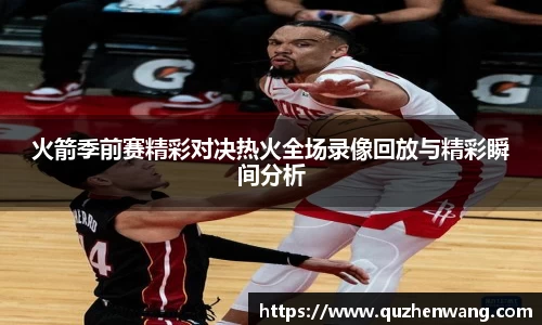 火箭季前赛精彩对决热火全场录像回放与精彩瞬间分析