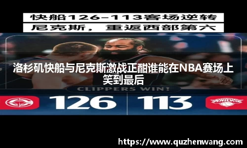 洛杉矶快船与尼克斯激战正酣谁能在NBA赛场上笑到最后