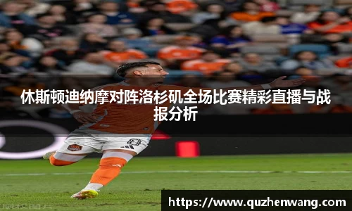 休斯顿迪纳摩对阵洛杉矶全场比赛精彩直播与战报分析